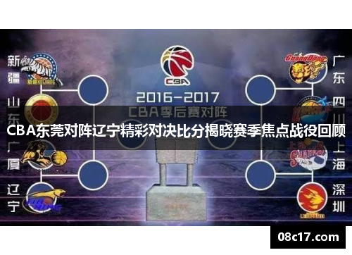 CBA东莞对阵辽宁精彩对决比分揭晓赛季焦点战役回顾