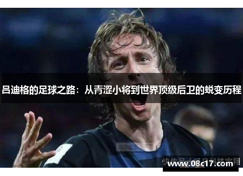 吕迪格的足球之路：从青涩小将到世界顶级后卫的蜕变历程