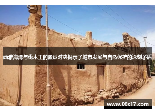 西雅海湾与伐木工的激烈对决揭示了城市发展与自然保护的深刻矛盾