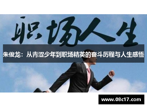 朱俊龙：从青涩少年到职场精英的奋斗历程与人生感悟